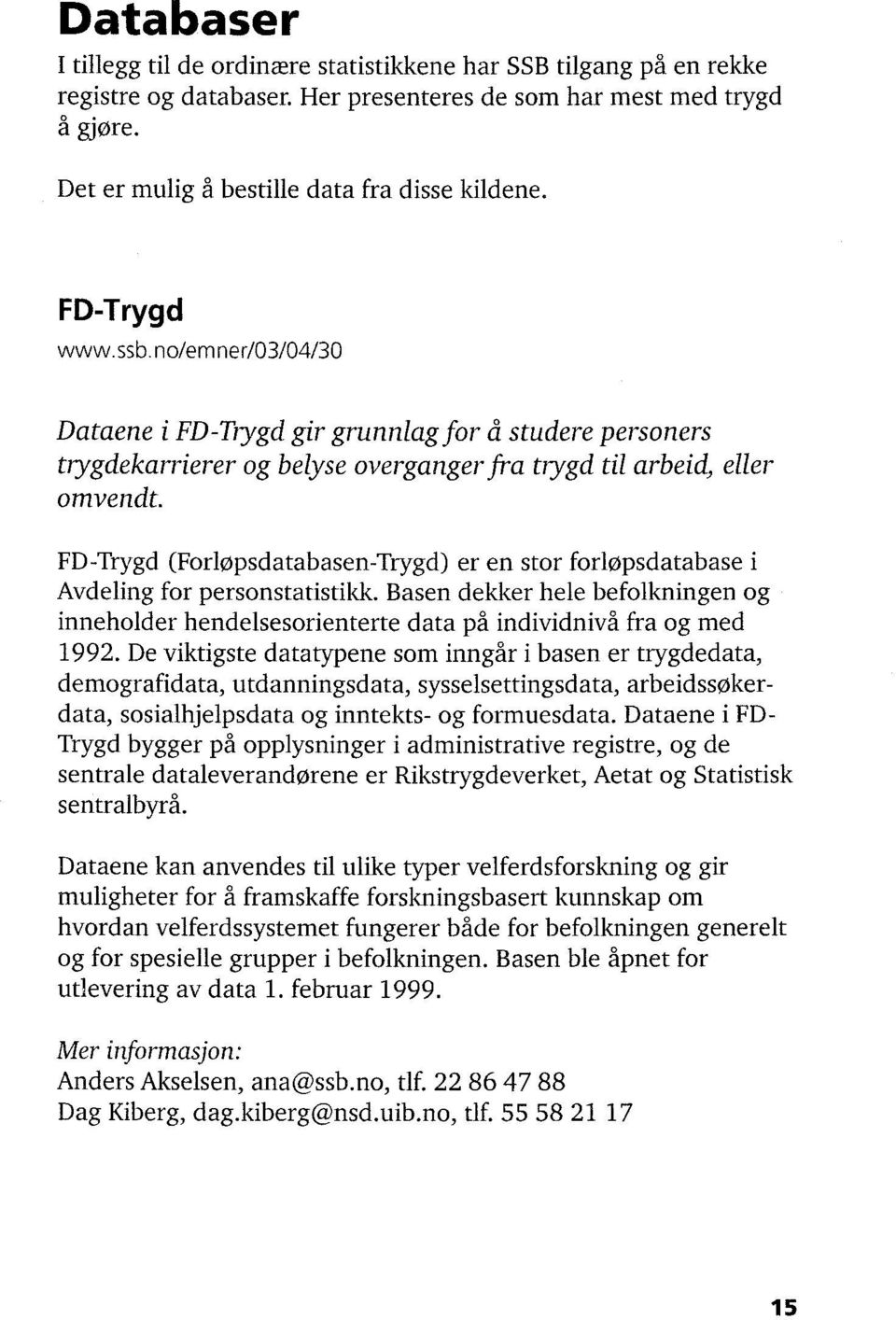 FD-Trygd (Forlopsdatabasen-Trygd) er en stor forlopsdatabase i Avdeling for personstatistikk. Basen dekker hele befolkningen og inneholder hendelsesorienterte data på individnivå fra og med 1992.