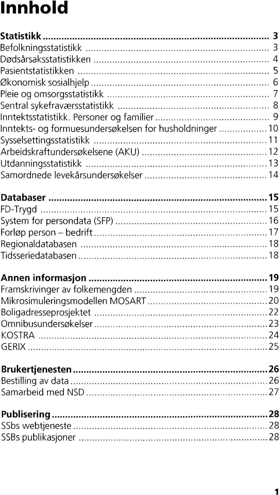 14 Databaser 15 FD-Trygd 15 System for persondata (SEP) 16 Forløp person bedrift 17 Regionaldatabasen 18 Tidsseriedatabasen 18 Annen informasjon 19 Framskrivinger av folkemengden 19