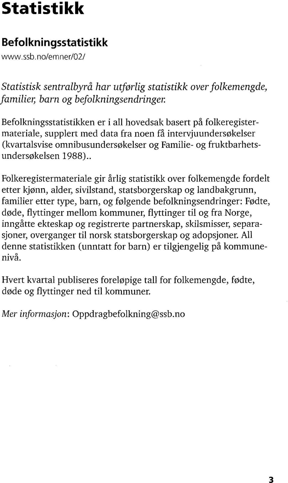 supplert med data fra noen få intervjuundersøkelser (kvartalsvise omnibusundersøkelser og Familie- og fruktbarhetsundersøkelsen 1988).