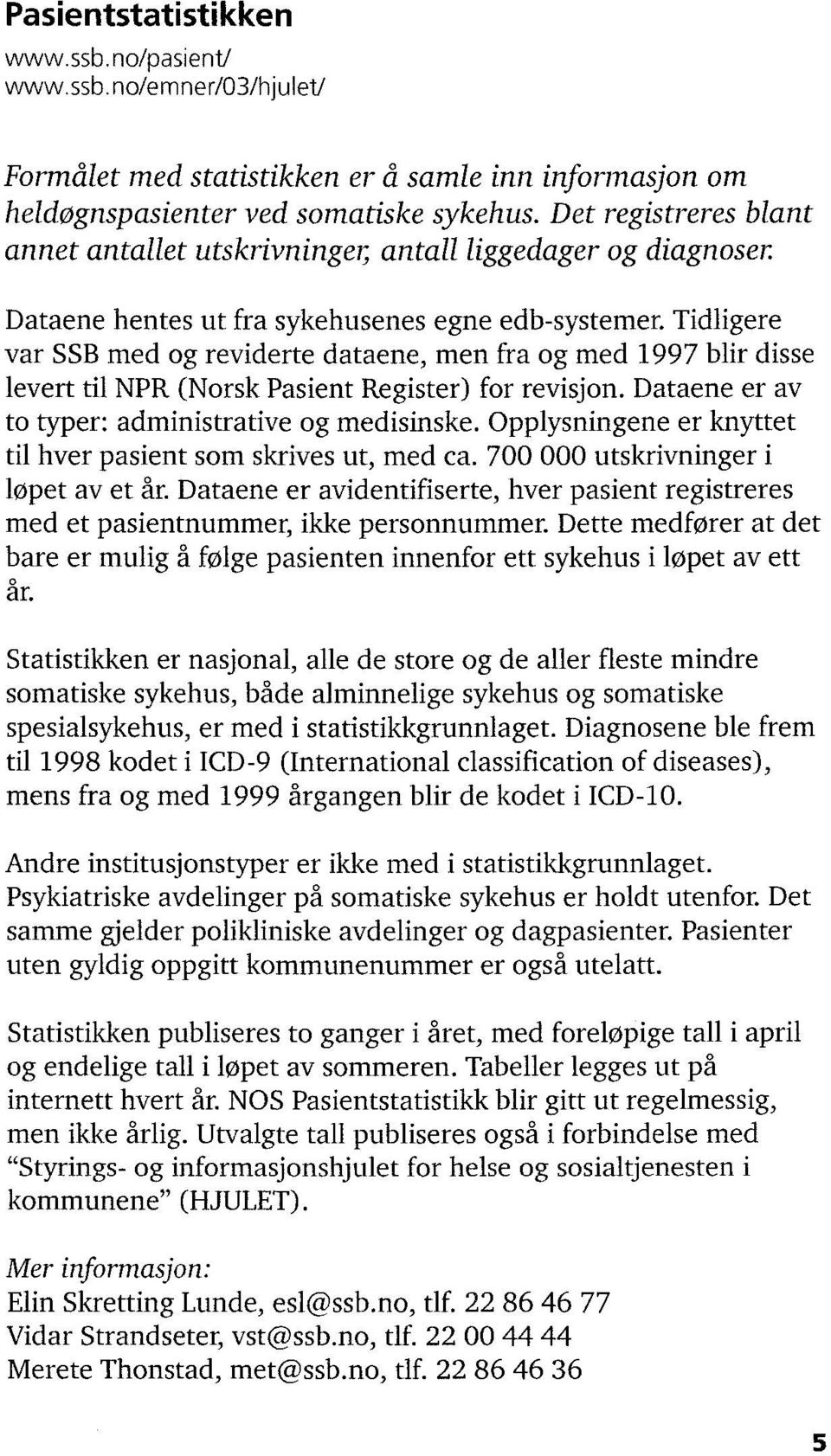 Tidligere var SSB med og reviderte dataene, men fra og med 1997 blir disse levert til NPR (Norsk Pasient Register) for revisjon. Dataene er av to typer: administrative og medisinske.