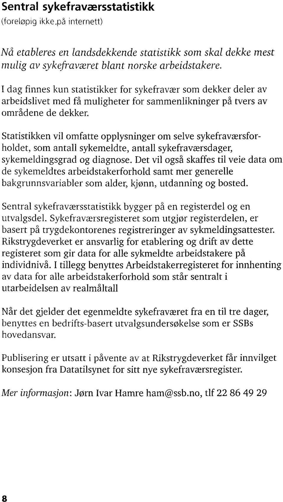 Statistikken vil omfatte opplysninger om selve sykefraværsforholdet, som antall sykemeldte, antall sykefraværsdager, sykemeldingsgrad og diagnose.