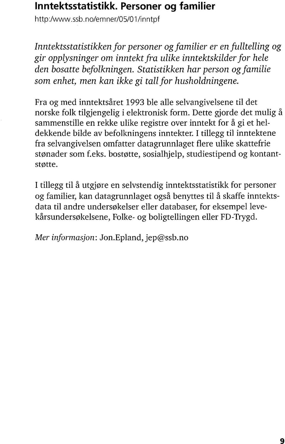 Statistikken har person og familie som enhet, men kan ikke gi tall for husholdningene. Fra og med inntektsåret 1993 ble alle selvangivelsene til det norske folk tilgjengelig i elektronisk form.