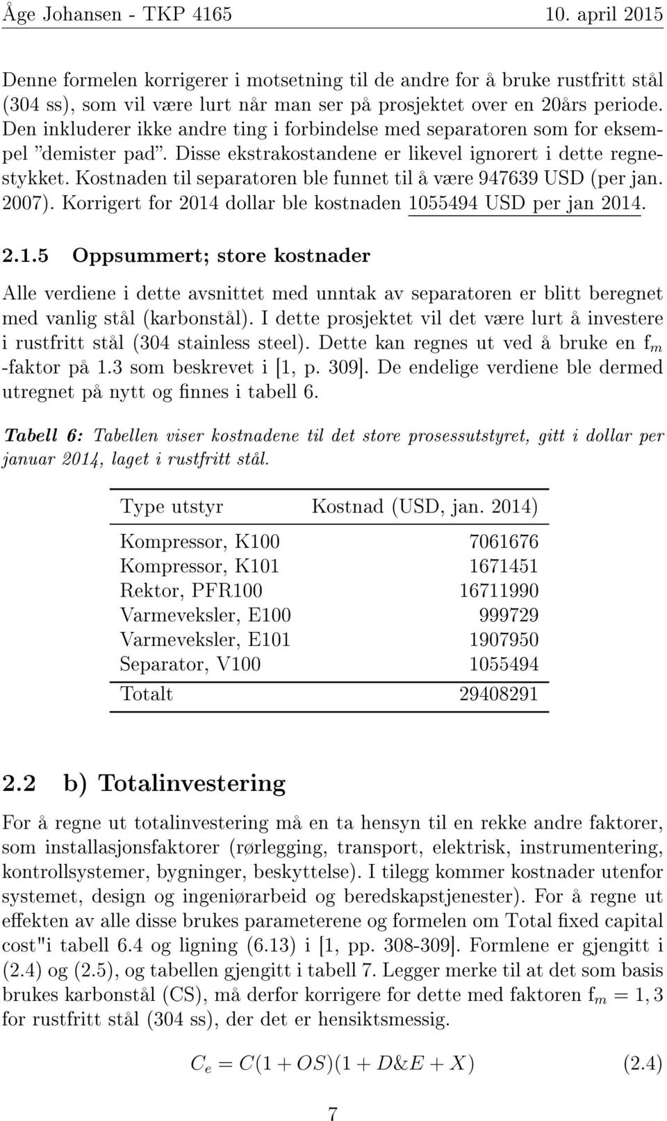 Kostnaden til separatoren ble funnet til å være 947639 USD (per jan. 2007). Korrigert for 2014