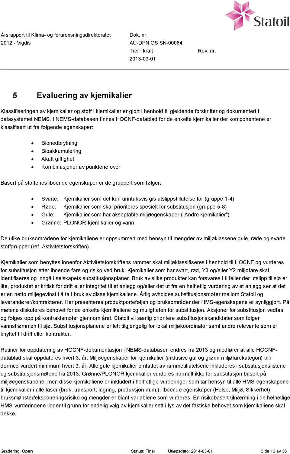 over Basert på stoffenes iboende egenskaper er de gruppert som følger: Svarte: Kjemikalier som det kun unntaksvis gis utslippstillatelse for (gruppe 1-4) Røde: Kjemikalier som skal prioriteres