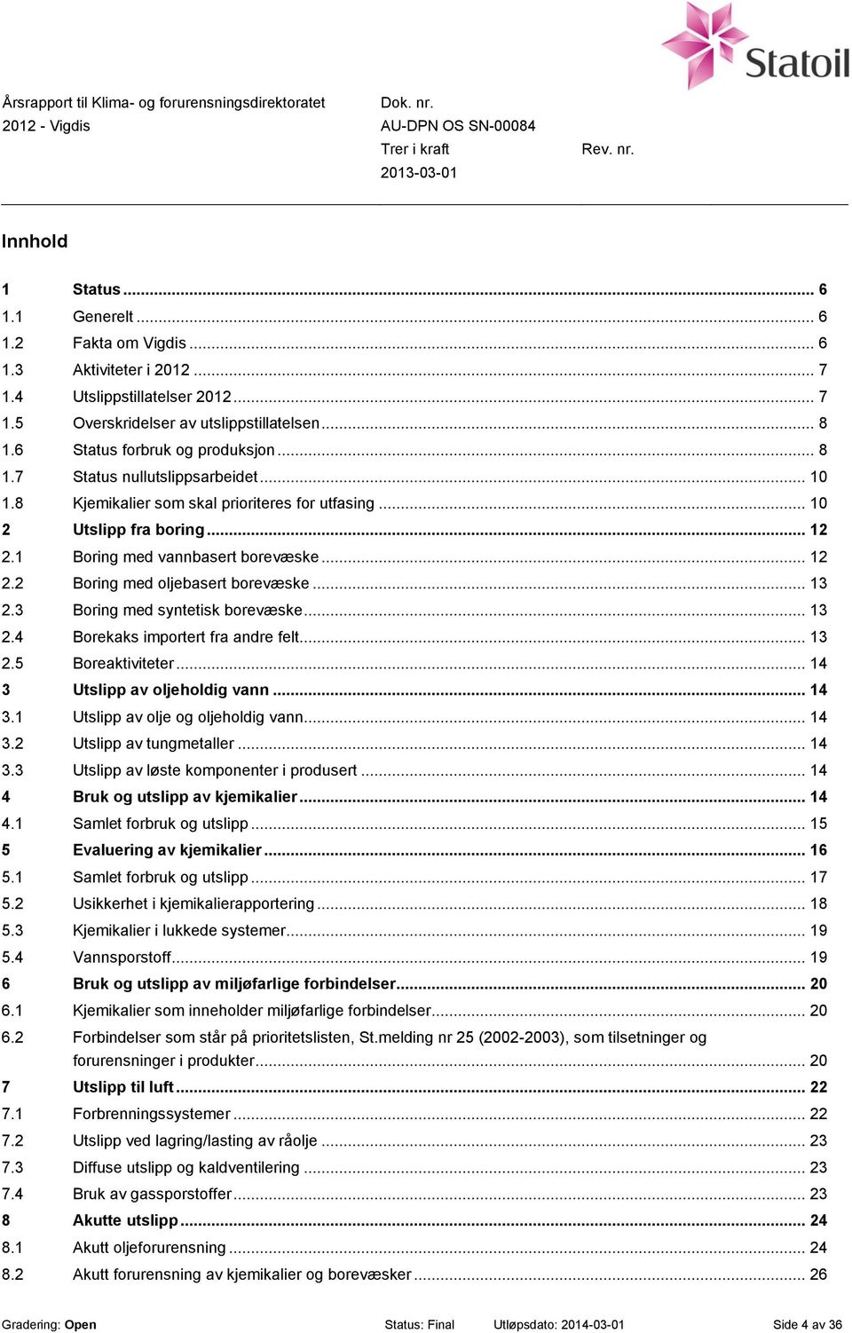 .. 13 2.3 Boring med syntetisk borevæske... 13 2.4 Borekaks importert fra andre felt... 13 2.5 Boreaktiviteter... 14 3 av oljeholdig vann... 14 3.1 av olje og oljeholdig vann... 14 3.2 av tungmetaller.