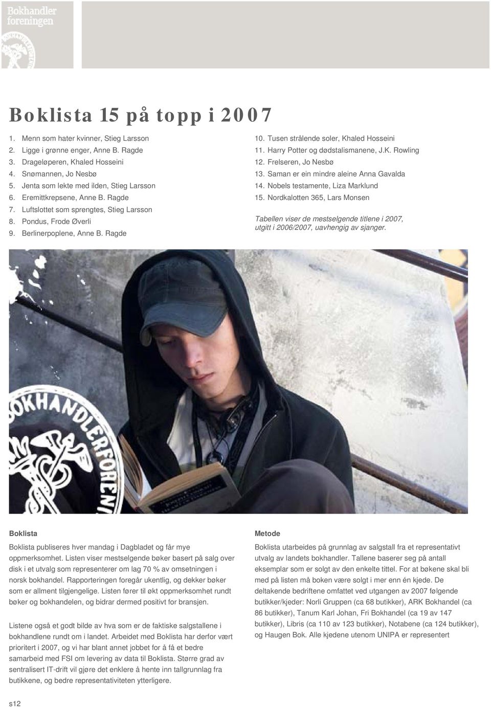 Tusen strålende soler, Khaled Hosseini 11. Harry Potter og dødstalismanene, J.K. Rowling 12. Frelseren, Jo Nesbø 13. Saman er ein mindre aleine Anna Gavalda 14. Nobels testamente, Liza Marklund 15.