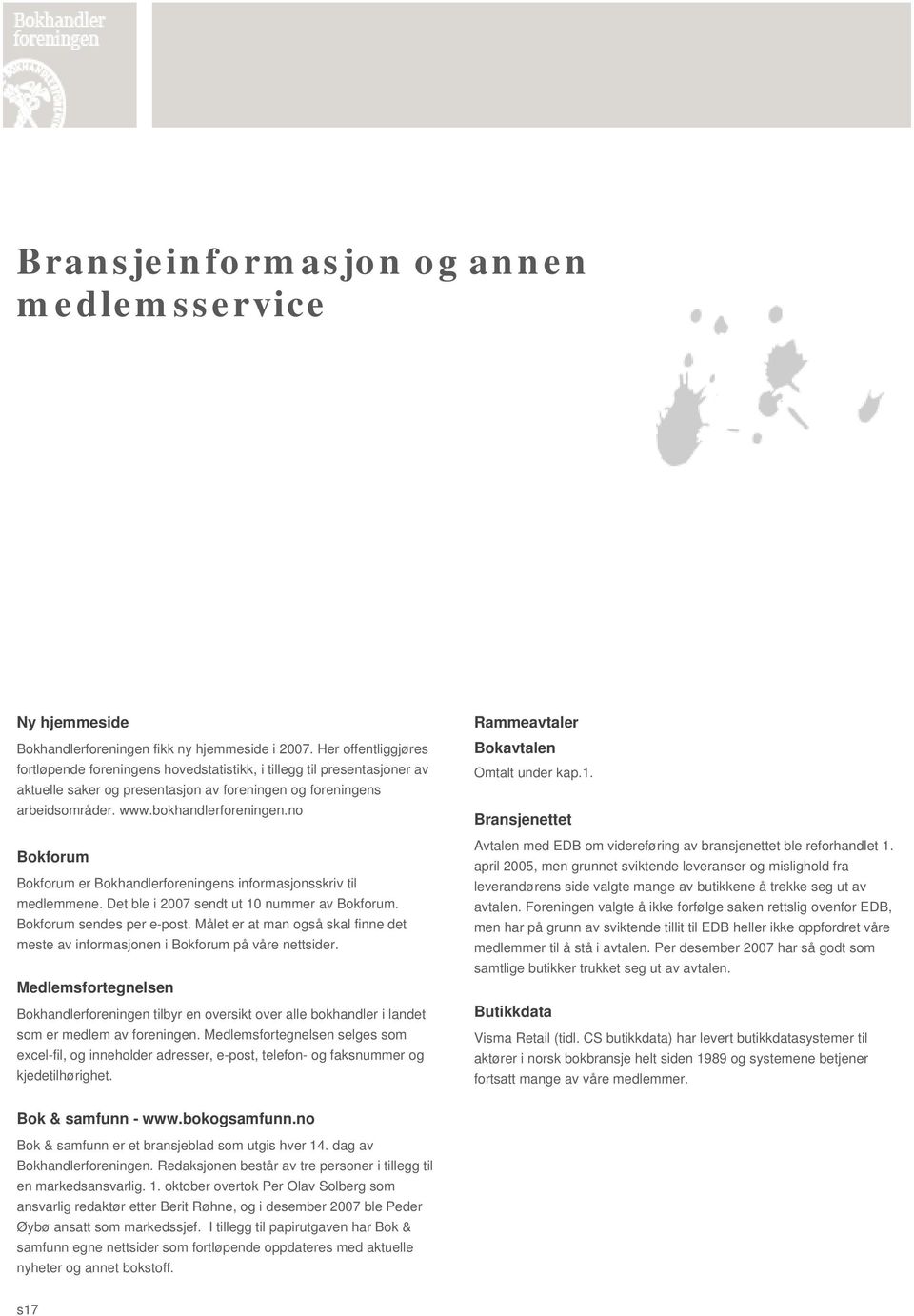 no Bokforum Bokforum er Bokhandlerforeningens informasjonsskriv til medlemmene. Det ble i 2007 sendt ut 10 nummer av Bokforum. Bokforum sendes per e-post.