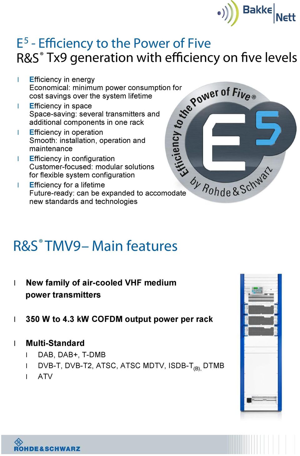 configuration Customer-focused: moduar soutions for fexibe system configuration Efficiency for a ifetime Future-ready: can be expanded to accomodate new standards and technoogies R&S