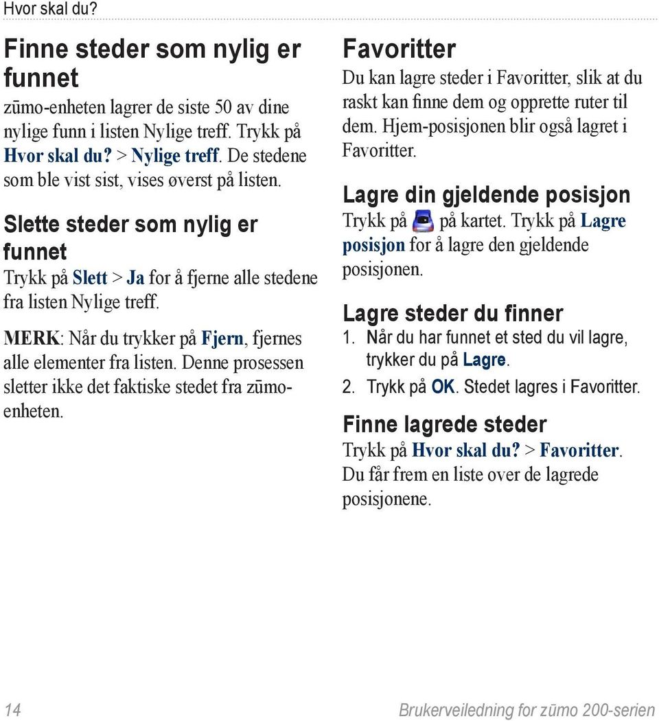 MERK: Når du trykker på Fjern, fjernes alle elementer fra listen. Denne prosessen sletter ikke det faktiske stedet fra zūmoenheten.