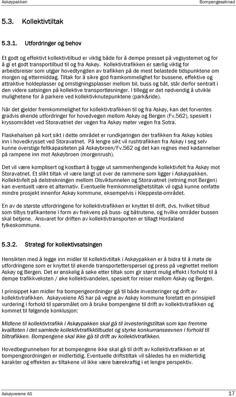 Tiltak for å sikre god framkommelighet for bussene, effektive og attraktive holdeplasser og omstigningsplasser mellom bil, buss og båt, står derfor sentralt i den videre satsingen på kollektive