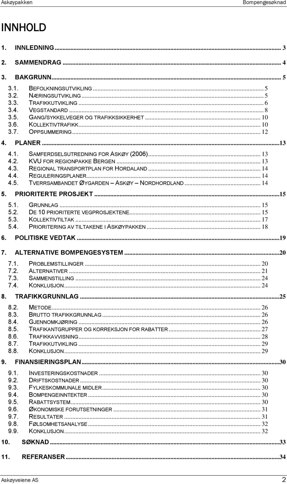 .. 14 4.4. REGULERINGSPLANER... 14 4.5. TVERRSAMBANDET ØYGARDEN ASKØY NORDHORDLAND... 14 5. PRIORITERTE PROSJEKT...15 5.1. GRUNNLAG... 15 5.2. DE 10 PRIORITERTE VEGPROSJEKTENE... 15 5.3.