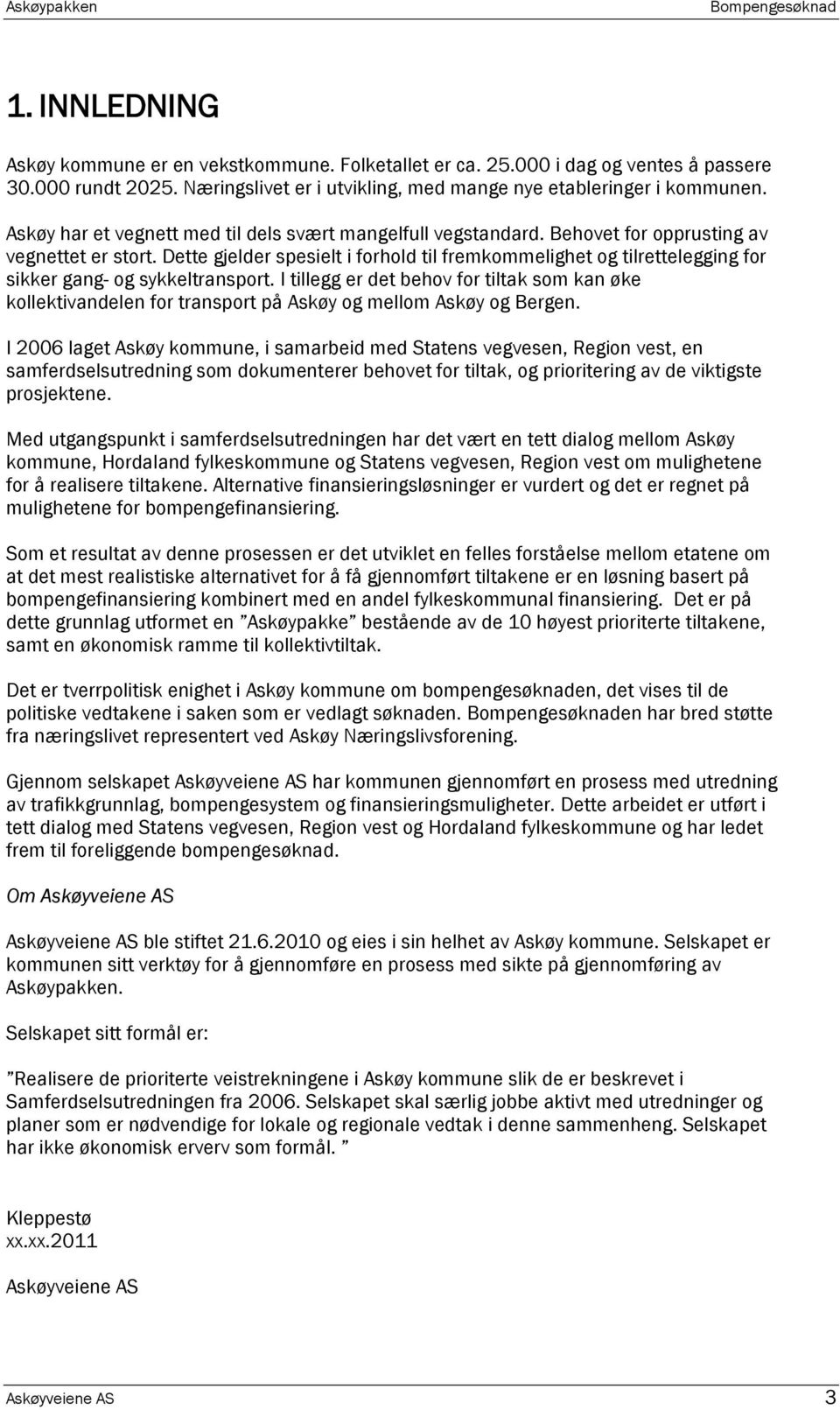 Dette gjelder spesielt i forhold til fremkommelighet og tilrettelegging for sikker gang- og sykkeltransport.