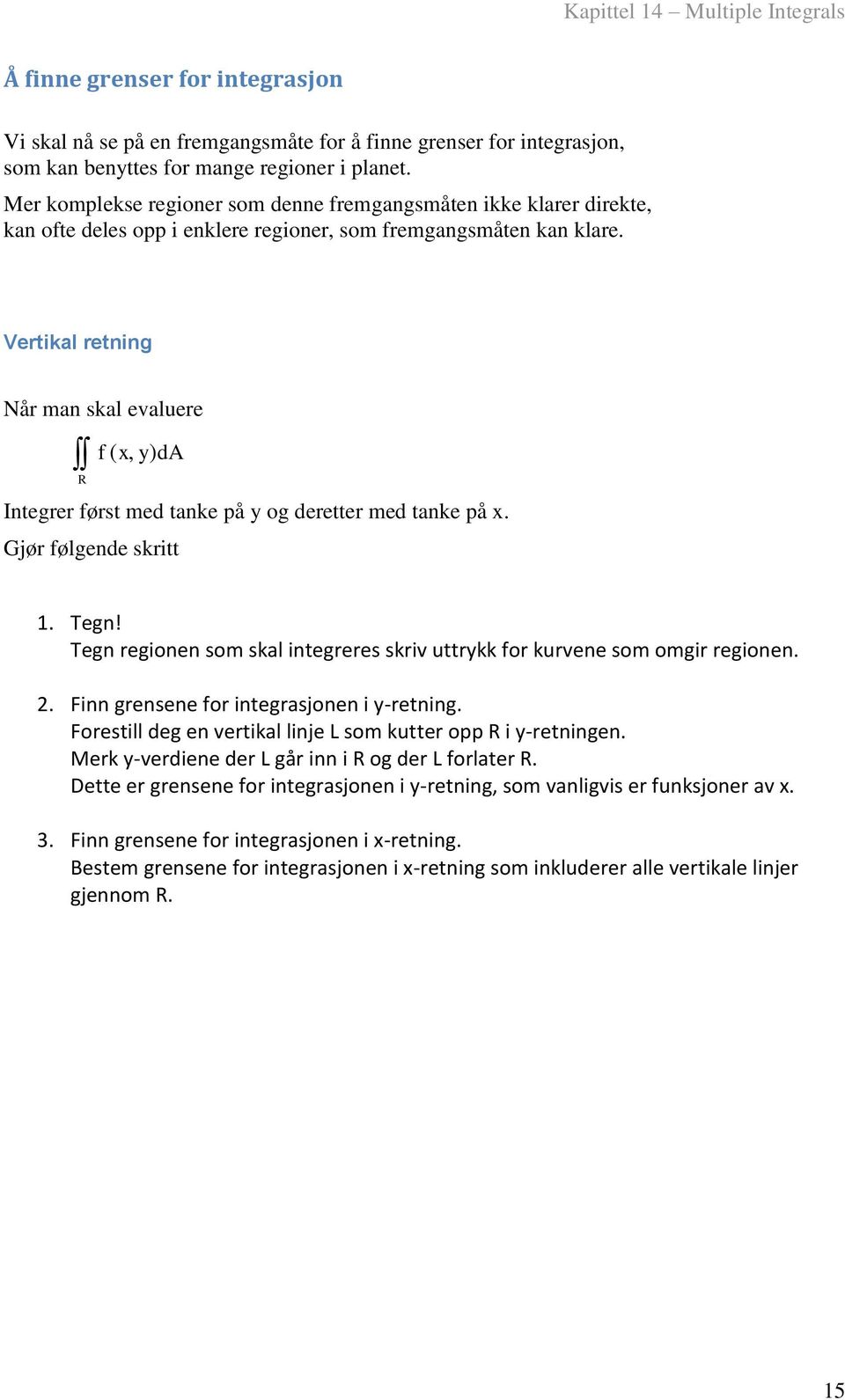 Vetial etning Nå man sal ealee f da Intege føst med tane på og deette med tane på. Gjø følgende sitt. Tegn! Tegn egionen som sal integees si tt fo ene som omgi egionen.