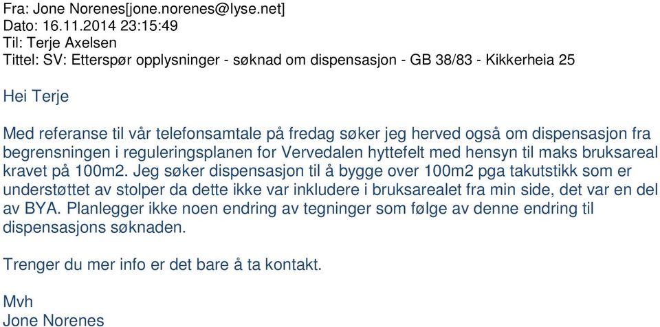 søker jeg herved også om dispensasjon fra begrensningen i reguleringsplanen for Vervedalen hyttefelt med hensyn til maks bruksareal kravet på 100m2.