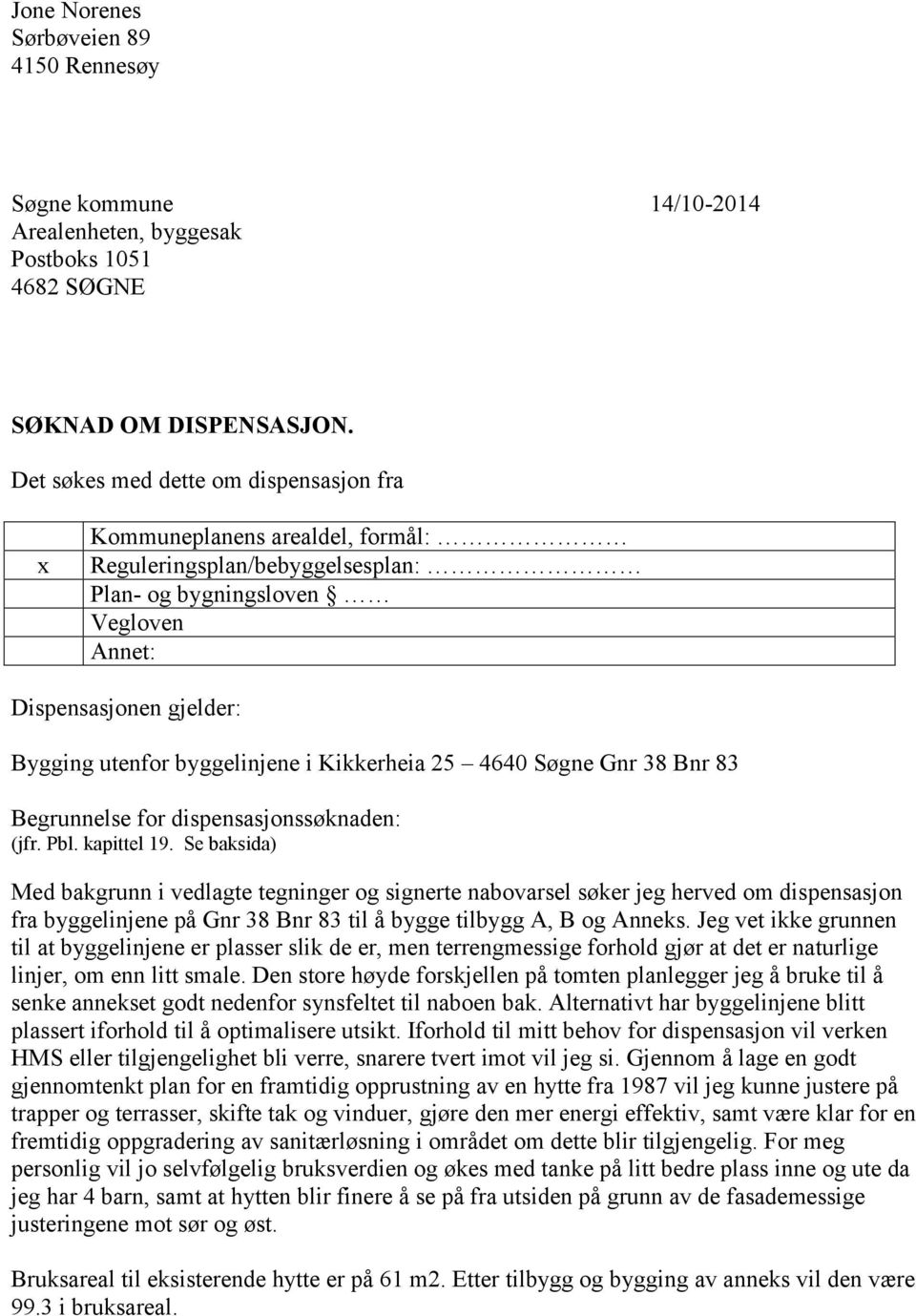 i Kikkerheia 25 4640 Søgne Gnr 38 Bnr 83 Begrunnelse for dispensasjonssøknaden: (jfr. Pbl. kapittel 19.