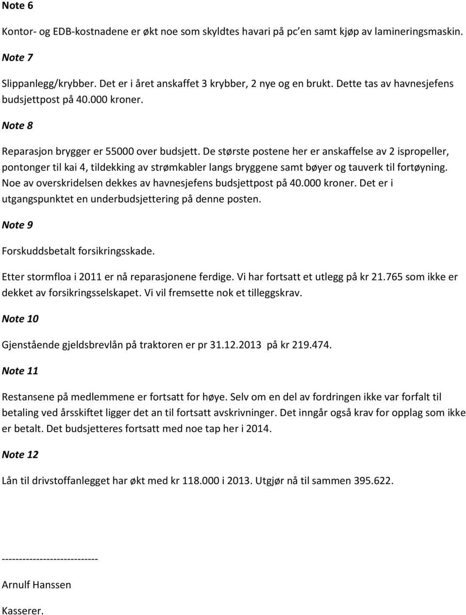 De største postene her er anskaffelse av 2 ispropeller, pontonger til kai 4, tildekking av strømkabler langs bryggene samt bøyer og tauverk til fortøyning.