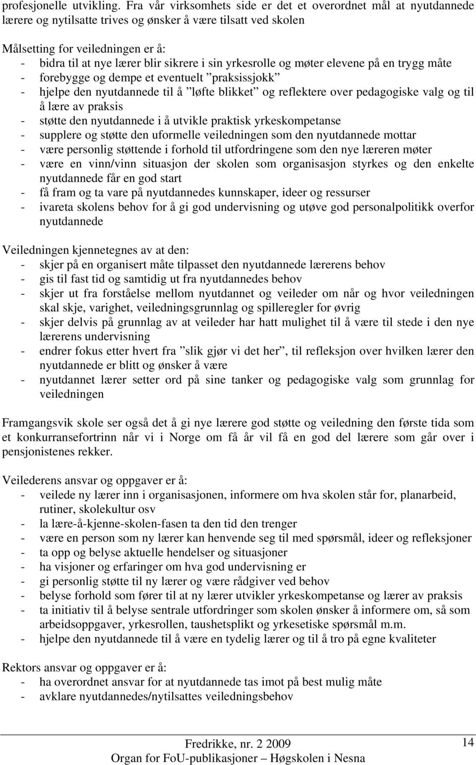 sikrere i sin yrkesrolle og møter elevene på en trygg måte - forebygge og dempe et eventuelt praksissjokk - hjelpe den nyutdannede til å løfte blikket og reflektere over pedagogiske valg og til å