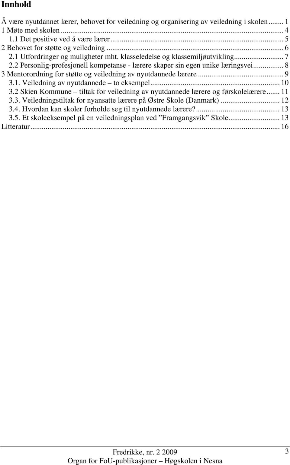 .. 8 3 Mentorordning for støtte og veiledning av nyutdannede lærere... 9 3.1. Veiledning av nyutdannede to eksempel... 10 3.