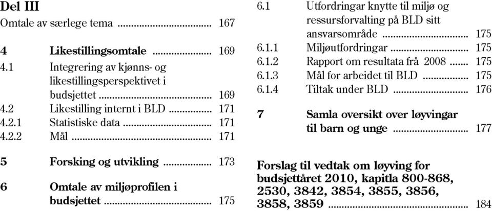 1 Utfordringar knytte til miljø og ressursforvalting på BLD sitt ansvarsområde... 175 6.1.1 Miljøutfordringar... 175 6.1.2 Rapport om resultata frå 2008... 175 6.1.3 Mål for arbeidet til BLD.