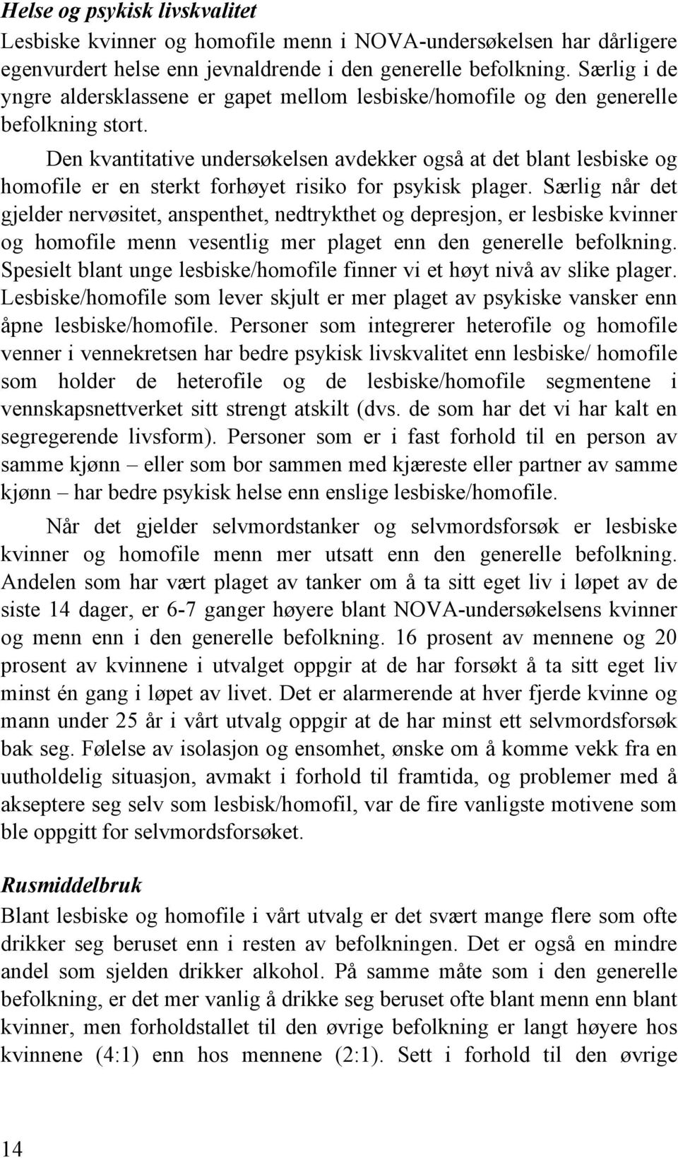 Den kvantitative undersøkelsen avdekker også at det blant lesbiske og homofile er en sterkt forhøyet risiko for psykisk plager.