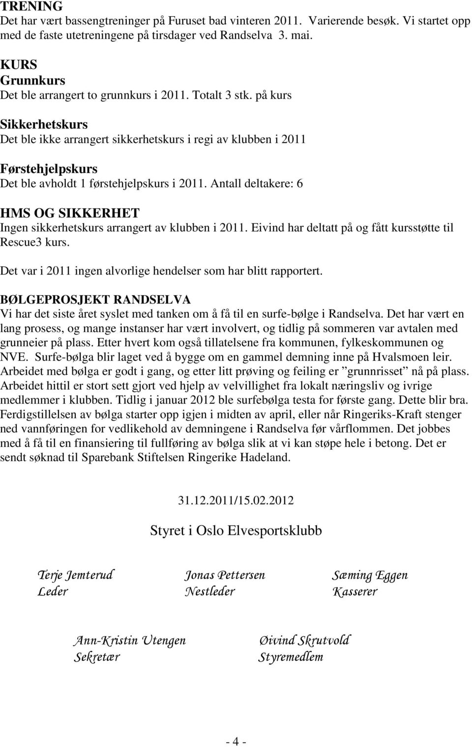 på kurs Sikkerhetskurs Det ble ikke arrangert sikkerhetskurs i regi av klubben i 2011 Førstehjelpskurs Det ble avholdt 1 førstehjelpskurs i 2011.