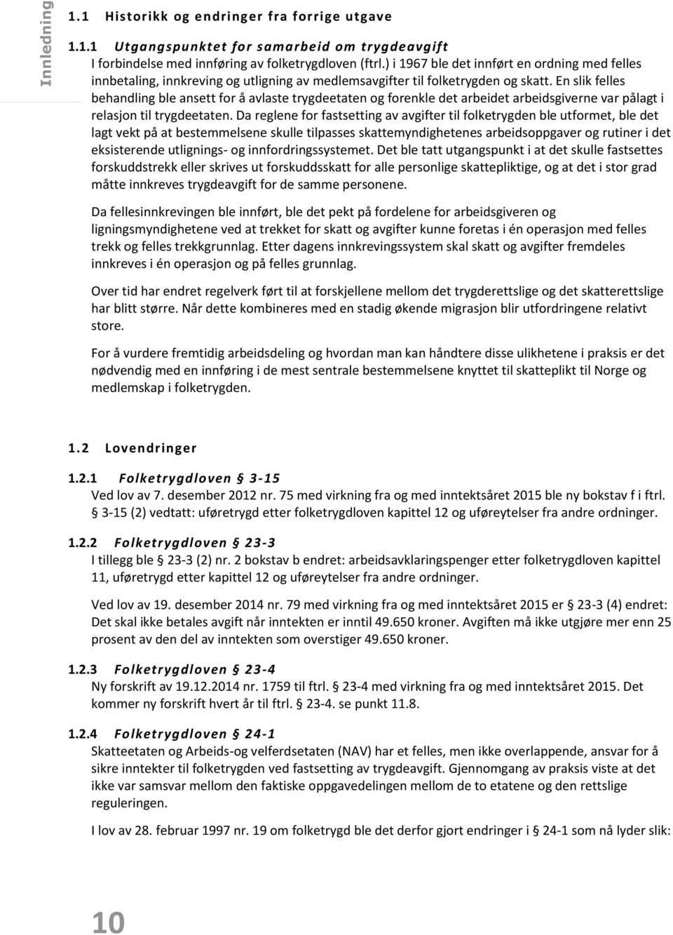 En slik felles behandling ble ansett fr å avlaste trygdeetaten g frenkle det arbeidet arbeidsgiverne var pålagt i Side 10 relasjn til trygdeetaten.