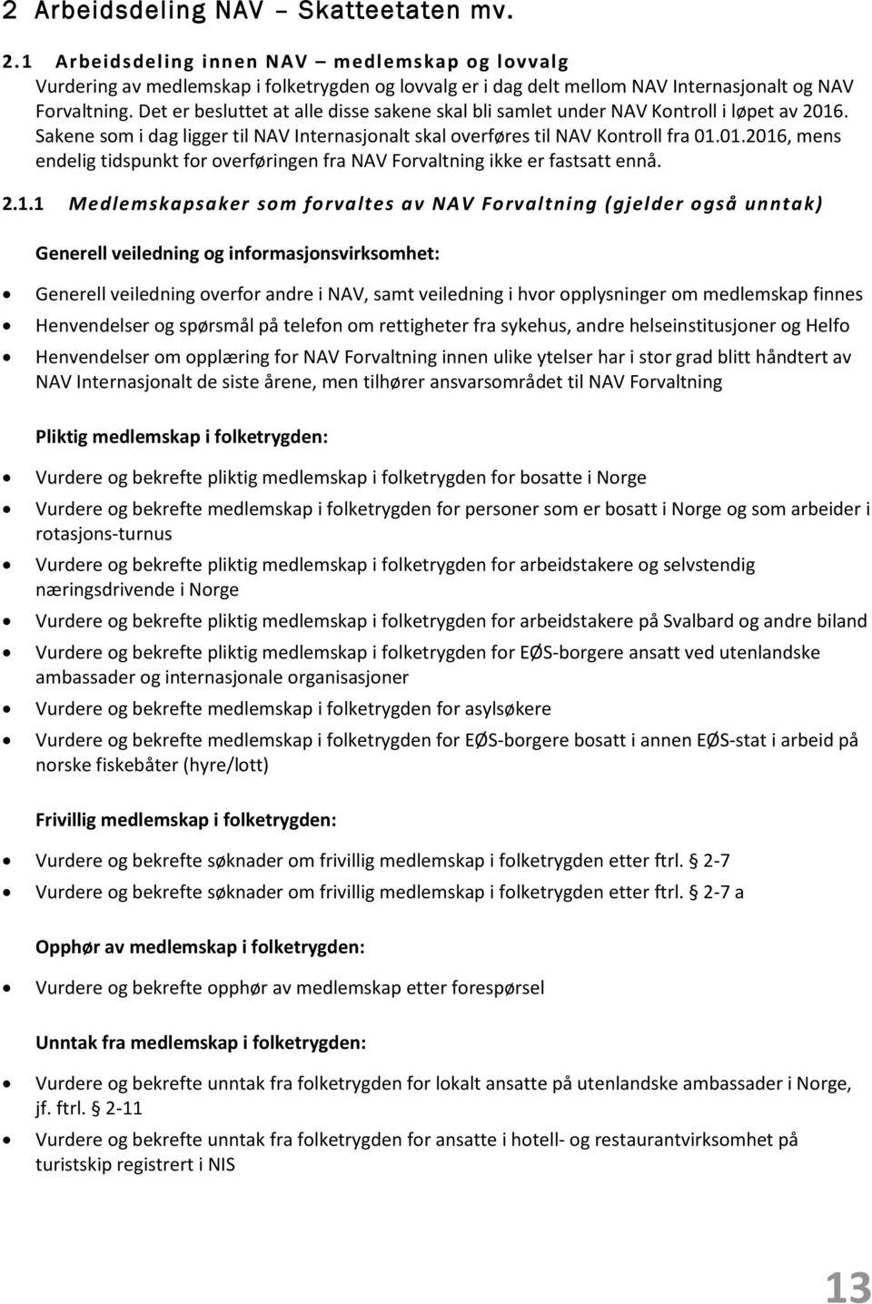 2.1.1 Medlemskapsaker sm frvaltes av NAV Frvaltning (gjelder gså unntak) Generell veiledning g infrmasjnsvirksmhet: Generell veiledning verfr andre i NAV, samt veiledning i hvr pplysninger m