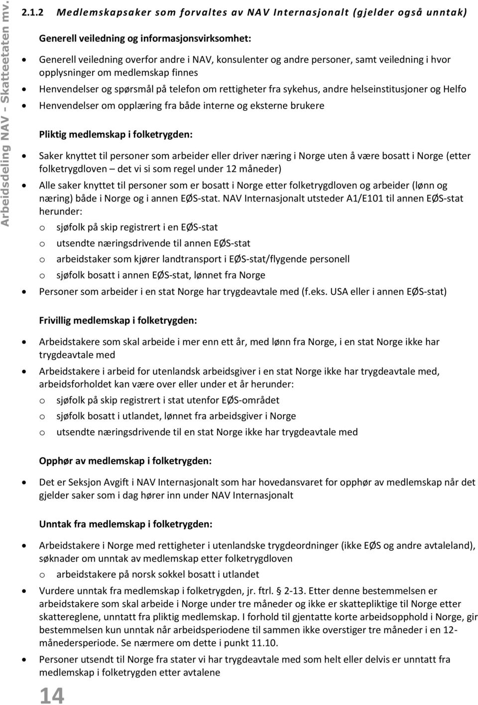 hvr pplysninger m medlemskap finnes Henvendelser g spørsmål på telefn m rettigheter fra sykehus, andre helseinstitusjner g Helf Henvendelser m pplæring fra både interne g eksterne brukere Pliktig