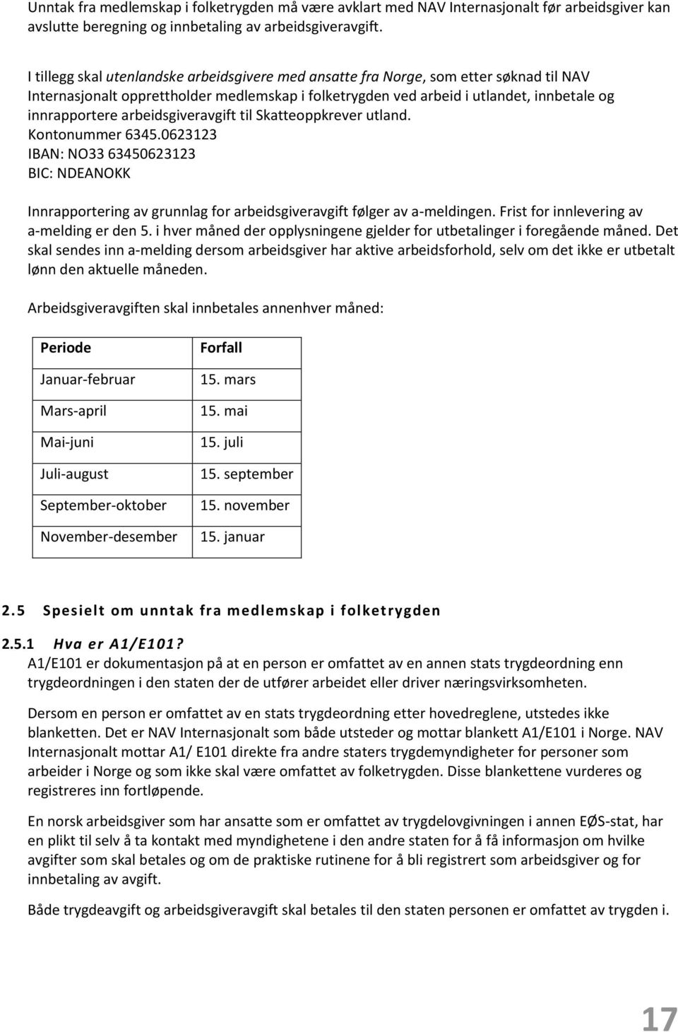 arbeidsgiveravgift til Skatteppkrever utland. Kntnummer 6345.0623123 IBAN: NO33 63450623123 BIC: NDEANOKK Innrapprtering av grunnlag fr arbeidsgiveravgift følger av a-meldingen.