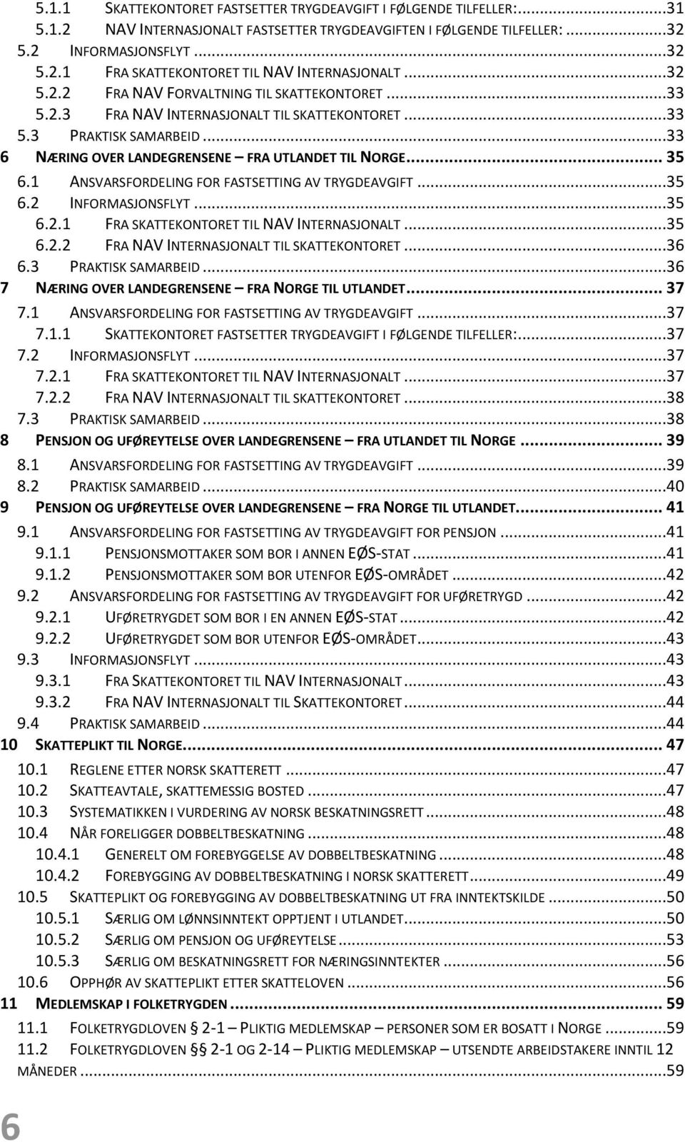 1 ANSVARSFORDELING FOR FASTSETTING AV TRYGDEAVGIFT...35 6.2 INFORMASJONSFLYT...35 6.2.1 FRA SKATTEKONTORET TIL NAV INTERNASJONALT...35 6.2.2 FRA NAV INTERNASJONALT TIL SKATTEKONTORET...36 6.