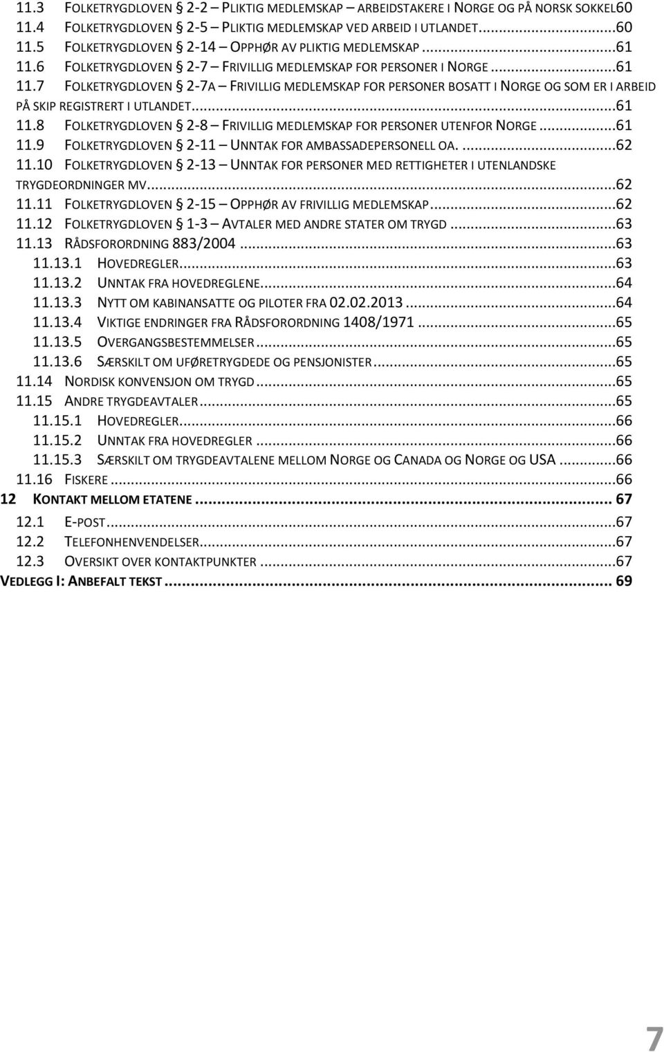 ..61 11.8 FOLKETRYGDLOVEN 2-8 FRIVILLIG MEDLEMSKAP FOR PERSONER UTENFOR NORGE...61 11.9 FOLKETRYGDLOVEN 2-11 UNNTAK FOR AMBASSADEPERSONELL OA....62 11.