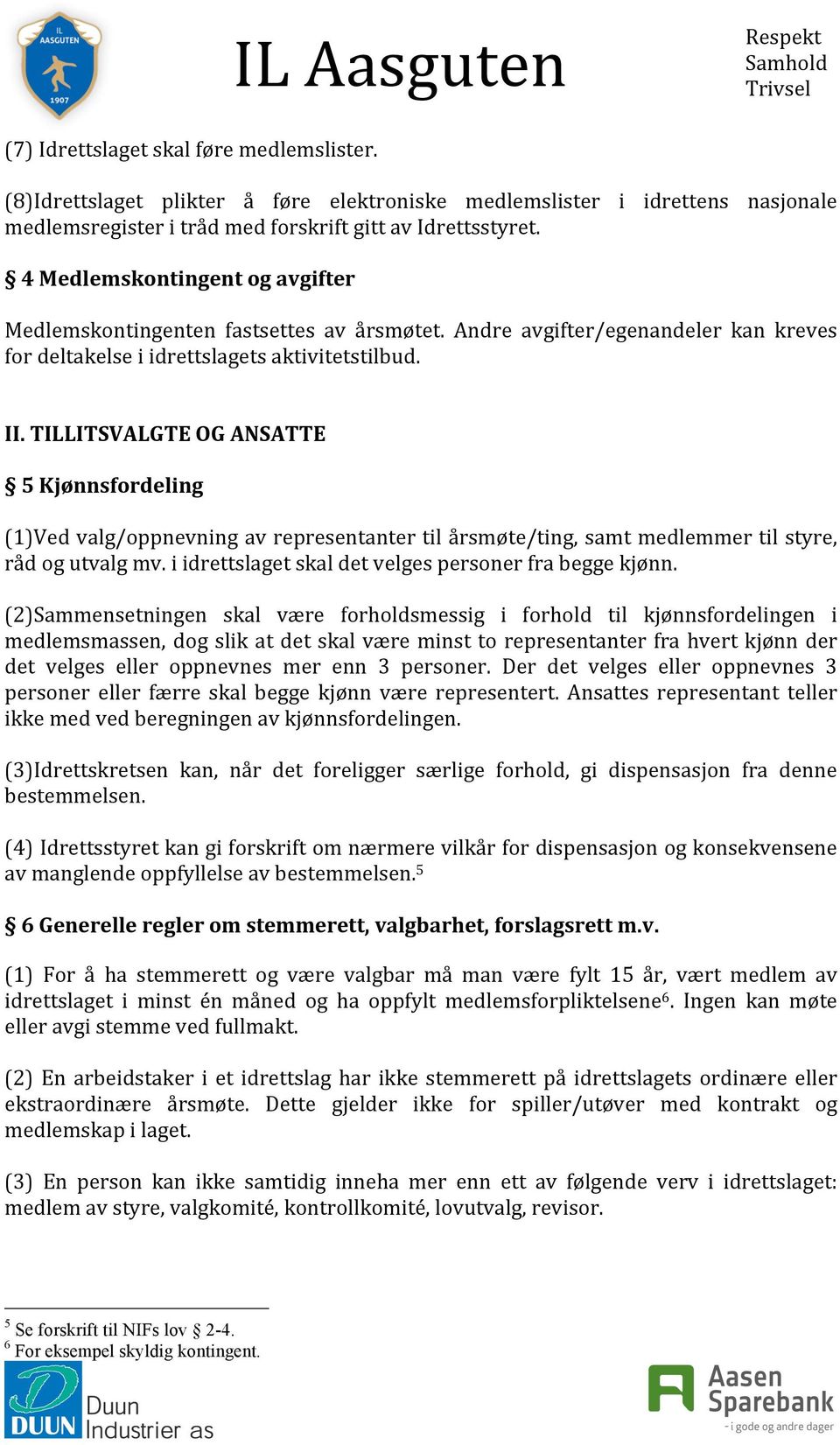 TILLITSVALGTE OG ANSATTE 5 Kjønnsfordeling (1)Ved valg/oppnevning av representanter til årsmøte/ting, samt medlemmer til styre, råd og utvalg mv.