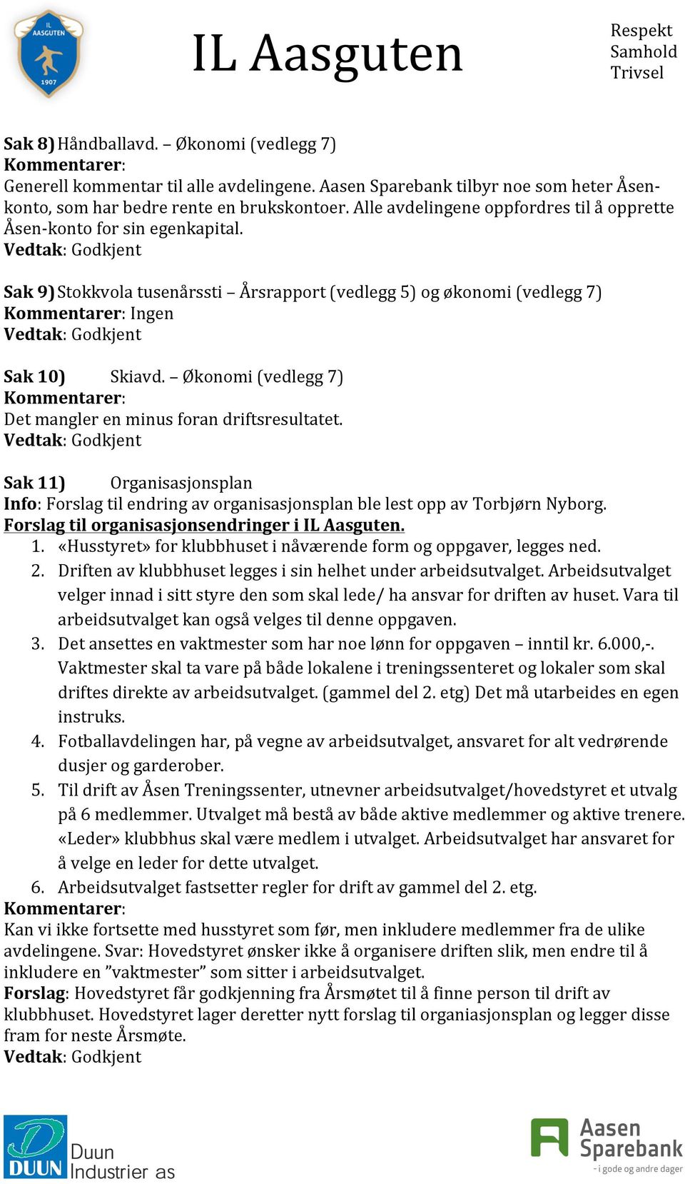 Økonomi (vedlegg 7) Kommentarer: Det mangler en minus foran driftsresultatet. Sak 11) Organisasjonsplan Info: Forslag til endring av organisasjonsplan ble lest opp av Torbjørn Nyborg.