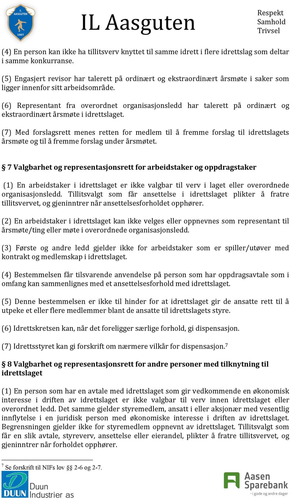 (6) Representant fra overordnet organisasjonsledd har talerett på ordinært og ekstraordinært årsmøte i idrettslaget.