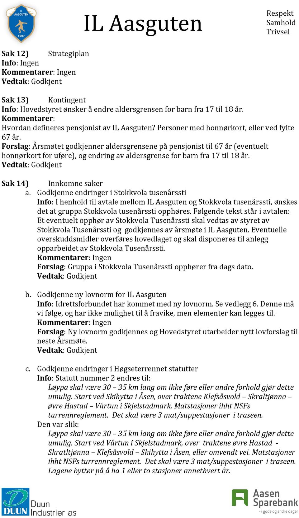 Forslag: Årsmøtet godkjenner aldersgrensene på pensjonist til 67 år (eventuelt honnørkort for uføre), og endring av aldersgrense for barn fra 17 til 18 år. Sak 14) Innkomne saker a.