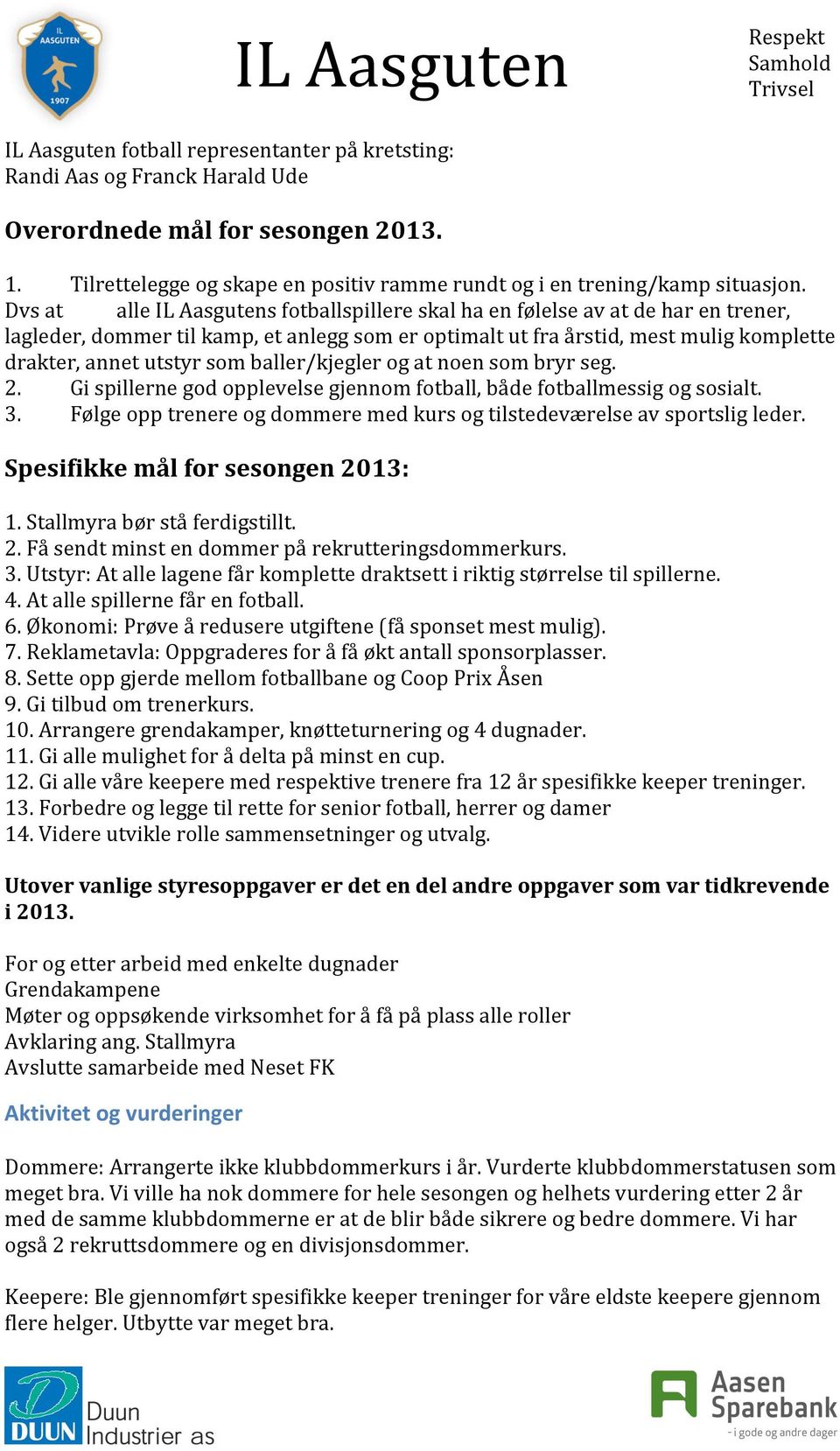 baller/kjegler og at noen som bryr seg. 2. Gi spillerne god opplevelse gjennom fotball, både fotballmessig og sosialt. 3. Følge opp trenere og dommere med kurs og tilstedeværelse av sportslig leder.