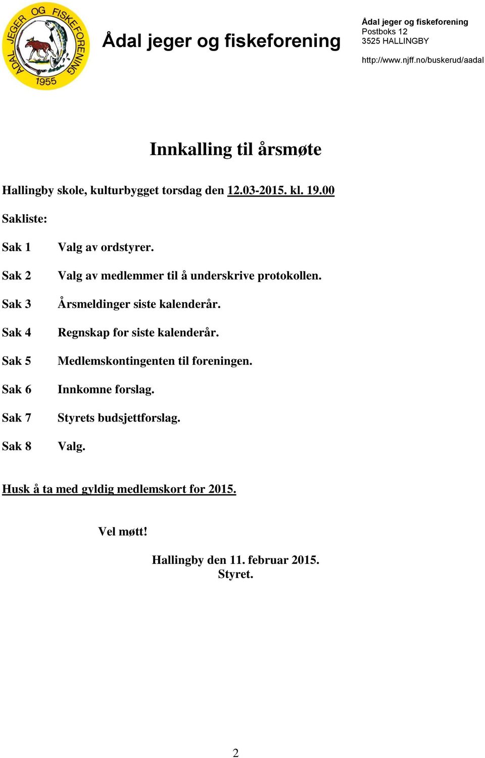 00 Sakliste: Sak 1 Sak 2 Sak 3 Sak 4 Sak 5 Sak 6 Sak 7 Sak 8 Valg av ordstyrer. Valg av medlemmer til å underskrive protokollen.