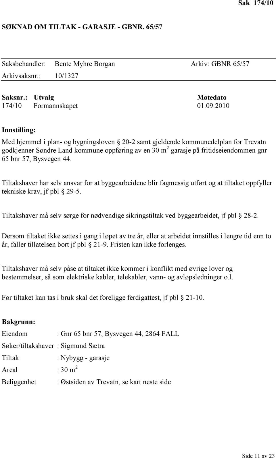 Bysvegen 44. Tiltakshaver har selv ansvar for at byggearbeidene blir fagmessig utført og at tiltaket oppfyller tekniske krav, jf pbl 29-5.