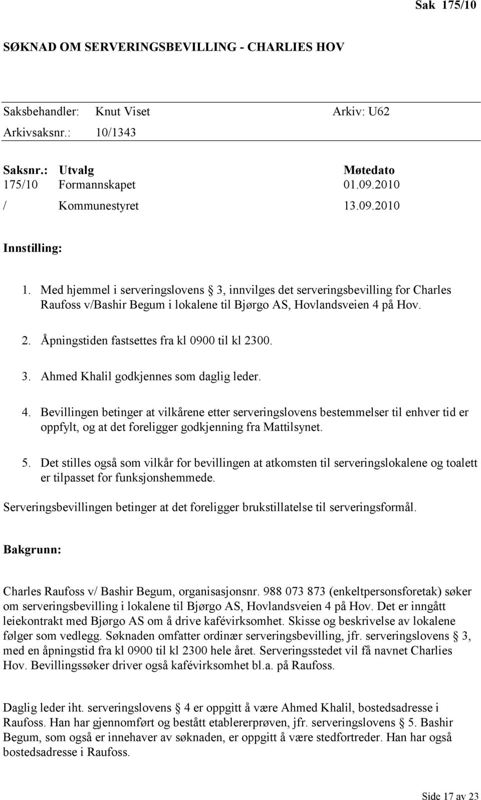 Åpningstiden fastsettes fra kl 0900 til kl 2300. 3. Ahmed Khalil godkjennes som daglig leder. 4.