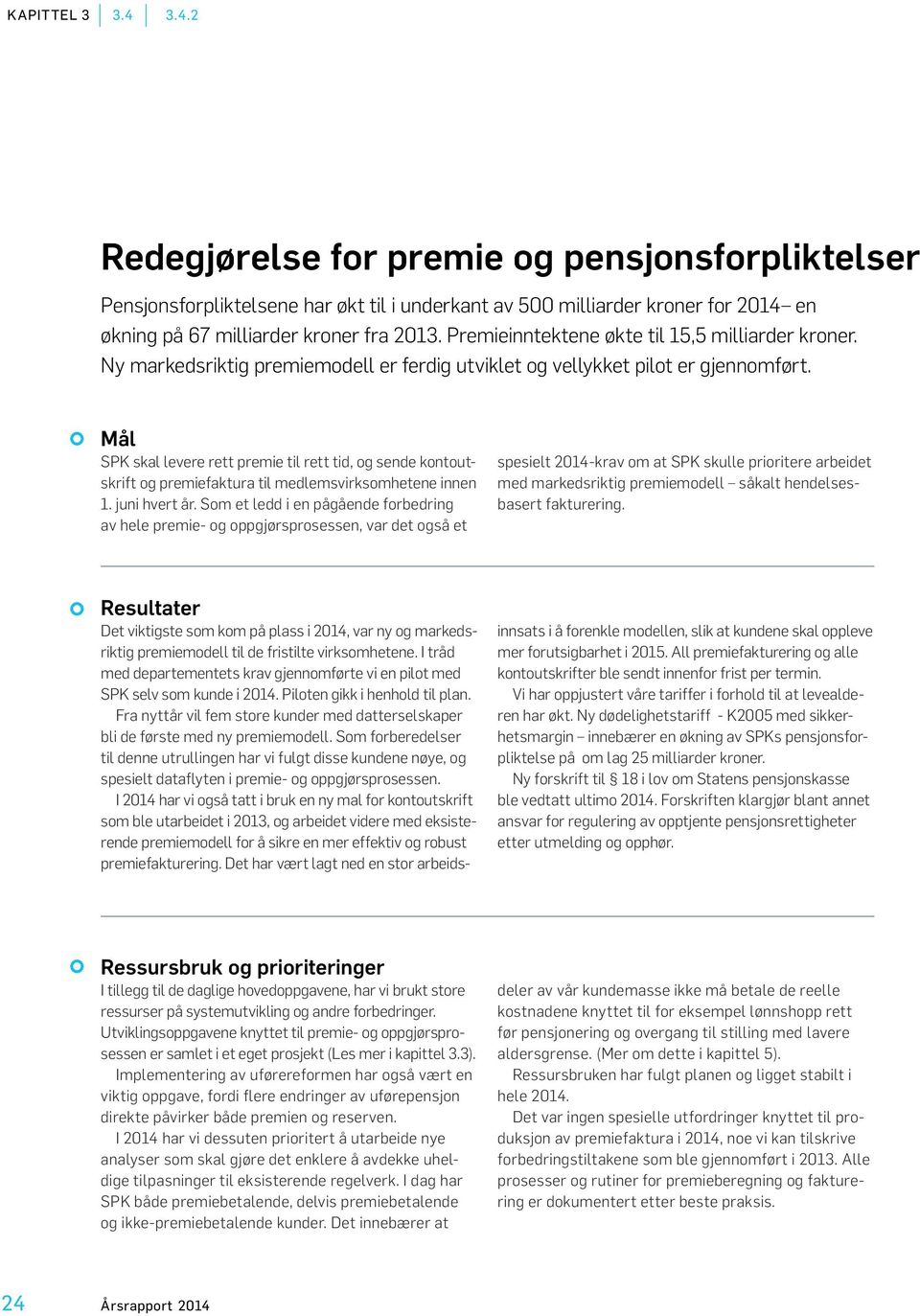 Mål SPK skal levere rett premie til rett tid, og sende kontoutskrift og premiefaktura til medlemsvirksomhetene innen 1. juni hvert år.