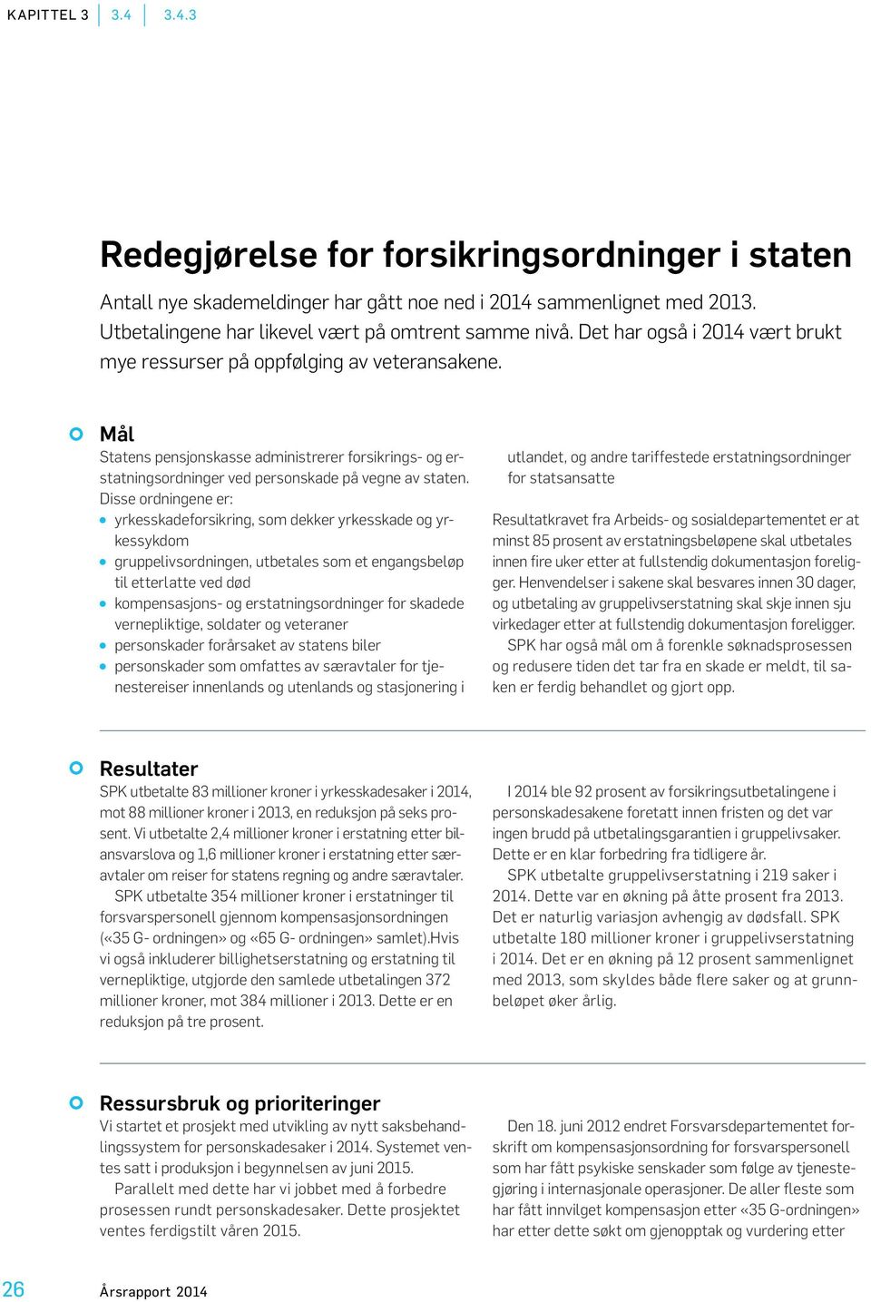 Disse ordningene er: yrkesskadeforsikring, som dekker yrkesskade og yrkessykdom gruppelivsordningen, utbetales som et engangsbeløp til etterlatte ved død kompensasjons- og erstatningsordninger for