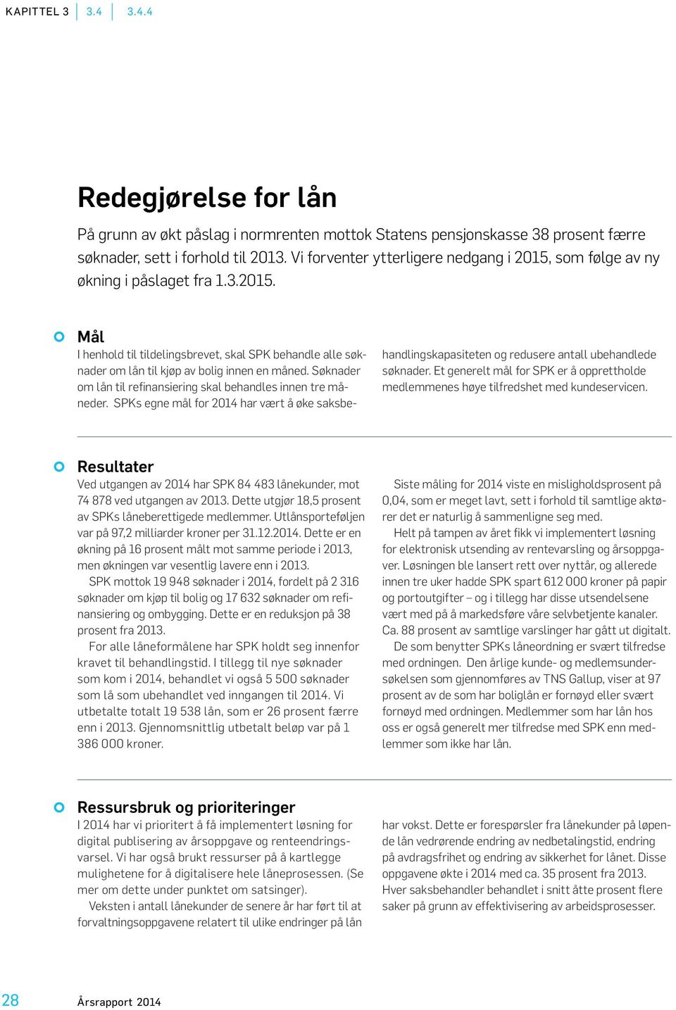 Søknader om lån til refinansiering skal behandles innen tre måneder. SPKs egne mål for 2014 har vært å øke saksbehandlingskapasiteten og redusere antall ubehandlede søknader.