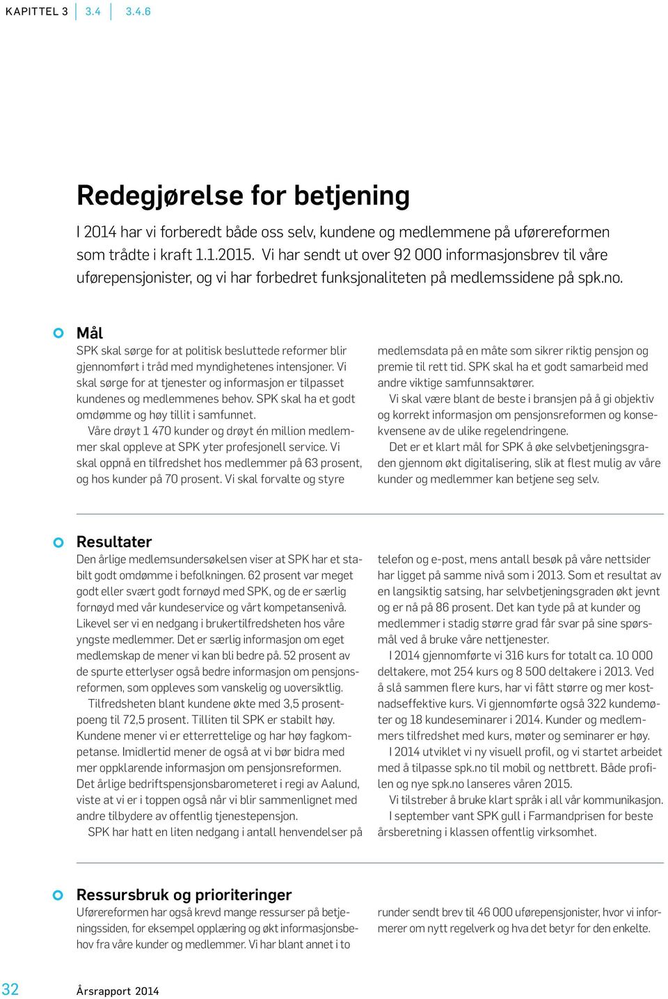 Mål SPK skal sørge for at politisk besluttede reformer blir gjennomført i tråd med myndighetenes intensjoner. Vi skal sørge for at tjenester og informasjon er tilpasset kundenes og medlemmenes behov.