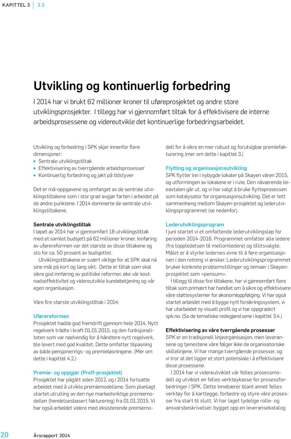 Utvikling og forbedring i SPK skjer innenfor flere dimensjoner: Sentrale utviklingstiltak Effektivisering av tverrgående arbeidsprosesser Kontinuerlig forbedring og jakt på tidstyver Det er