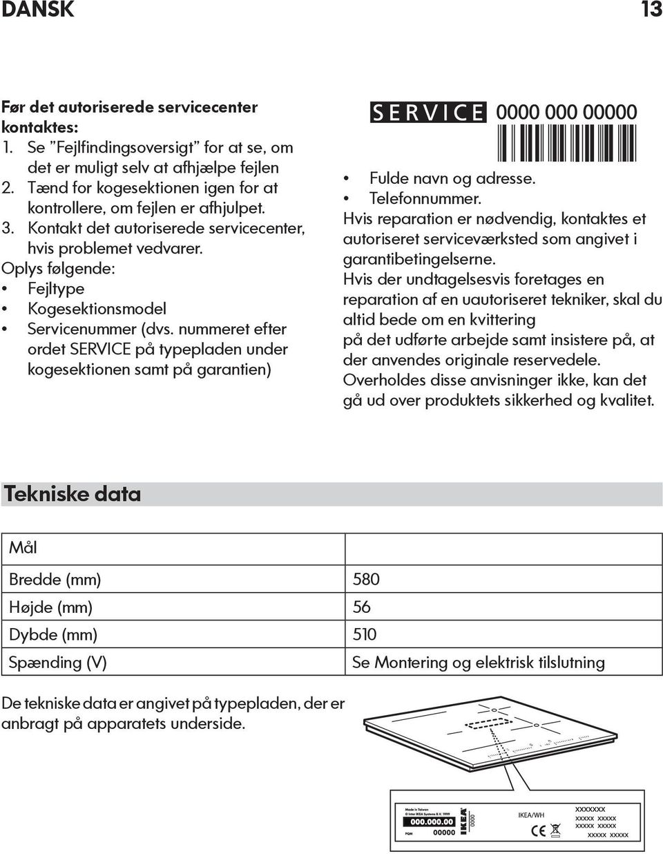 Oplys følgende: Fejltype Kogesektionsmodel Servicenummer (dvs. nummeret efter ordet SERVICE på typepladen under kogesektionen samt på garantien) Fulde navn og adresse. Telefonnummer.