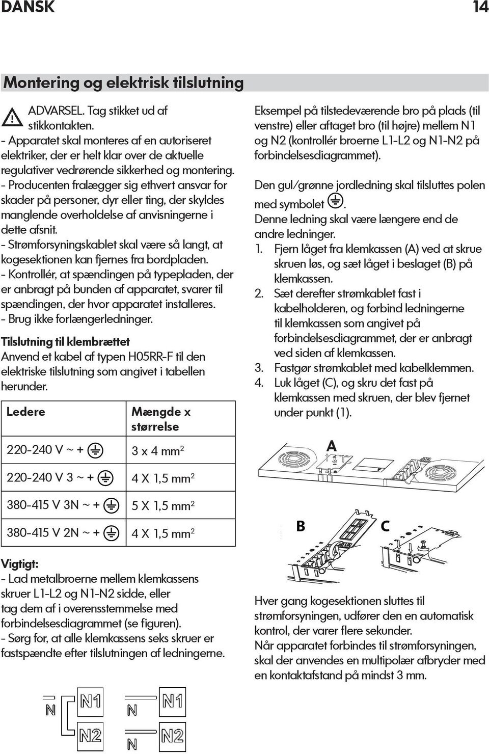 - Producenten fralægger sig ethvert ansvar for skader på personer, dyr eller ting, der skyldes manglende overholdelse af anvisningerne i dette afsnit.