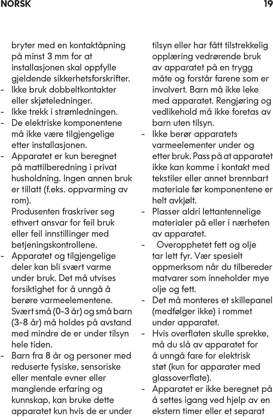 Ingen annen bruk er tillatt (f.eks. oppvarming av rom). Produsenten fraskriver seg ethvert ansvar for feil bruk eller feil innstillinger med betjeningskontrollene.