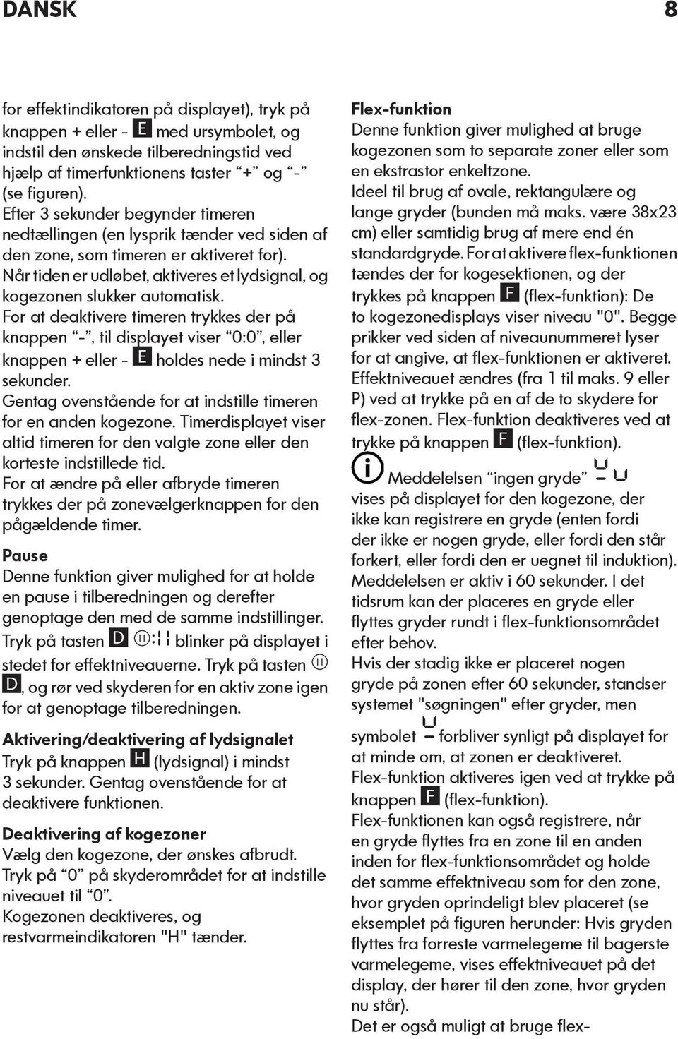 For at deaktivere timeren trykkes der på knappen -, til displayet viser 0:0, eller knappen + eller - E holdes nede i mindst 3 sekunder.