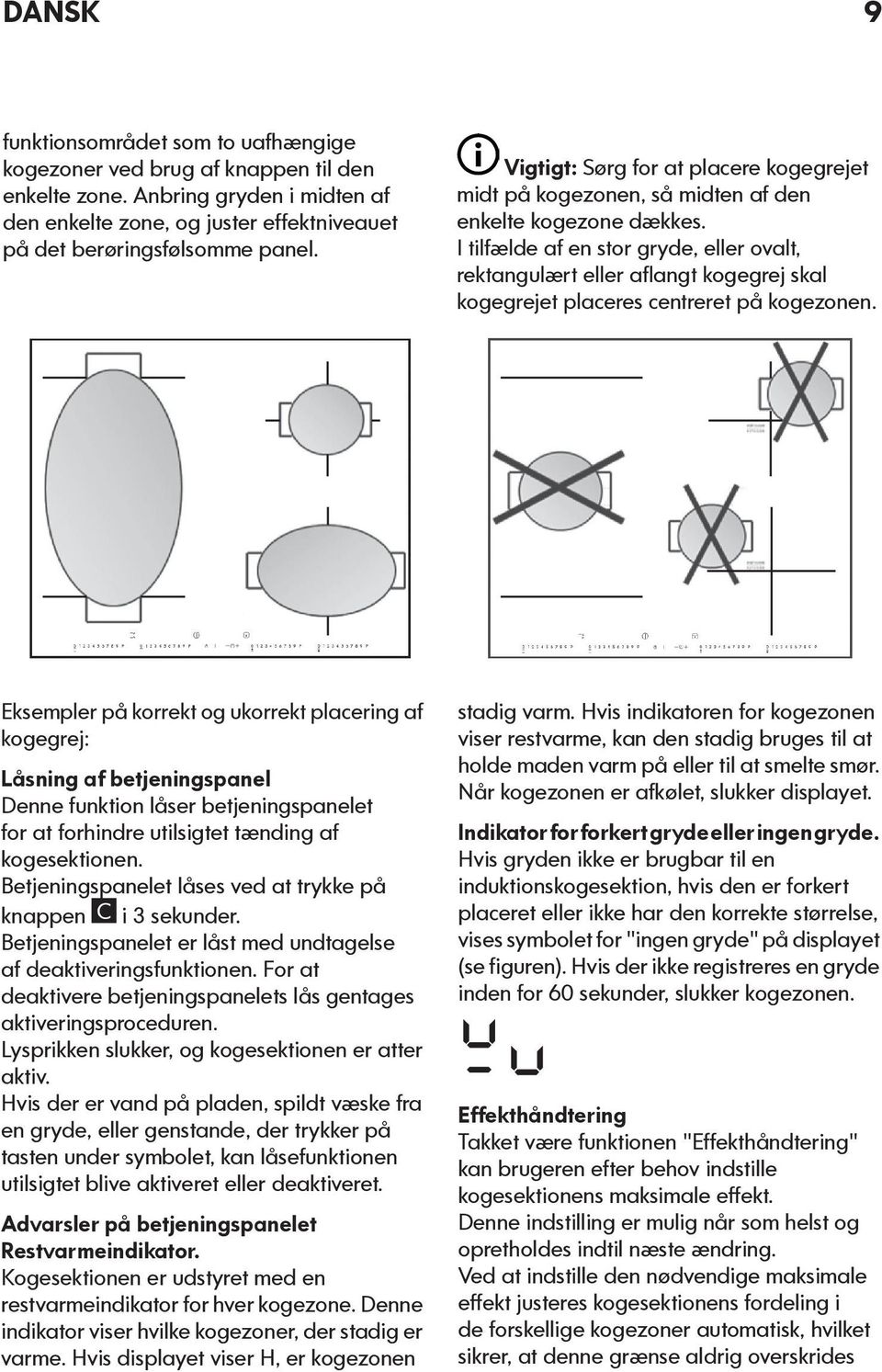 I tilfælde af en stor gryde, eller ovalt, rektangulært eller aflangt kogegrej skal kogegrejet placeres centreret på kogezonen.