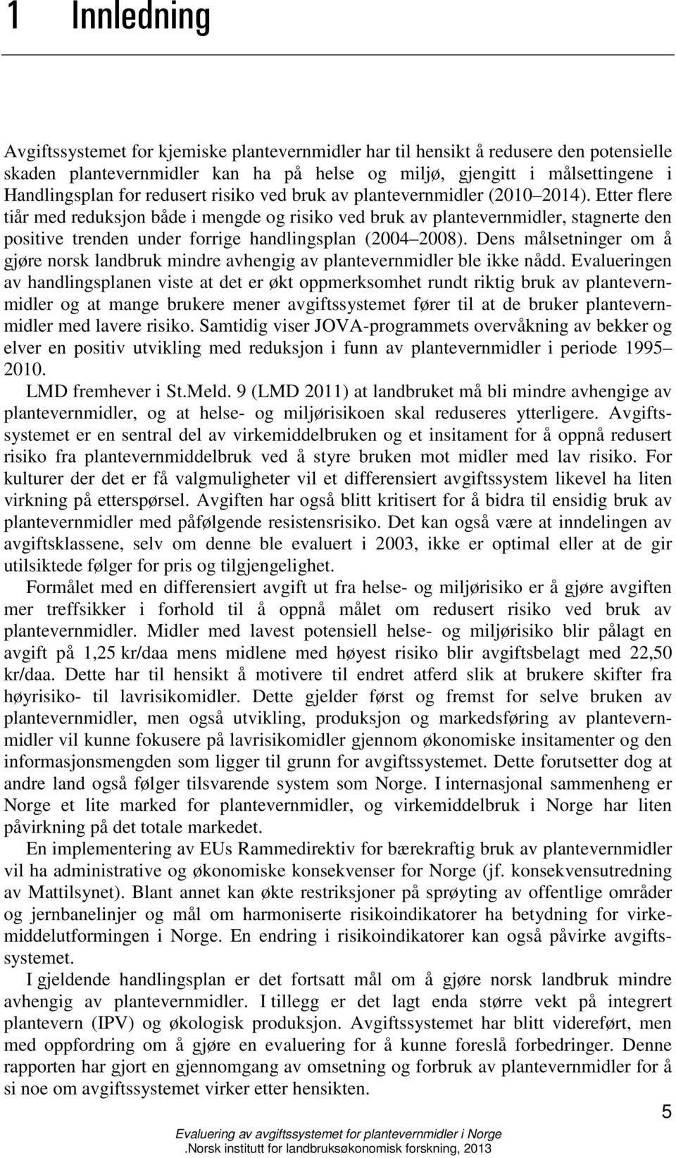 Etter flere tiår med reduksjon både i mengde og risiko ved bruk av plantevernmidler, stagnerte den positive trenden under forrige handlingsplan (2004 2008).